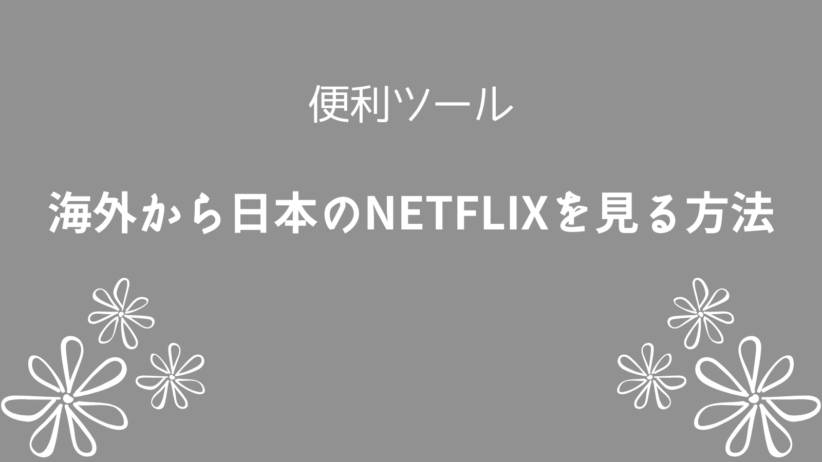 【無料】海外からは日本のNETFLIXが見られない！？日本の動画を見る方法【留学】